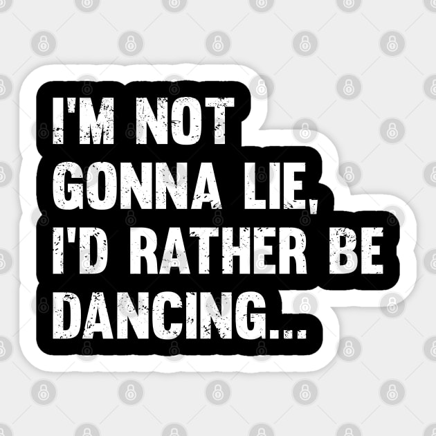 Dancing - Im Not Gonna Lie Id Rather Be Dancing Sticker by Kudostees